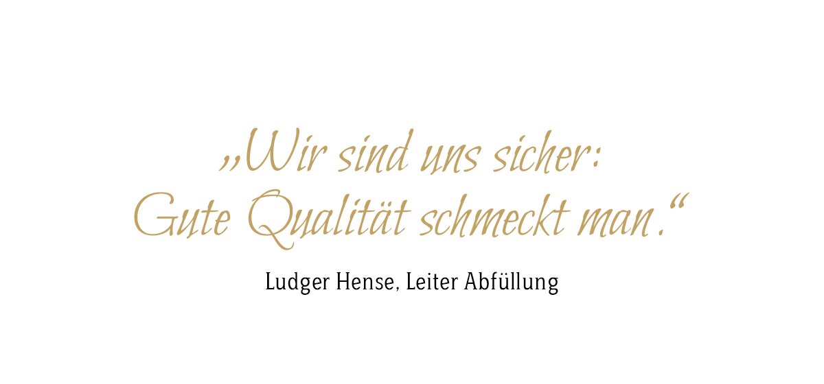 Zitat: „Wir sind uns sicher: Gute Qualität schmeckt man.“ – Ludger Hense, Leiter Abfüllung.